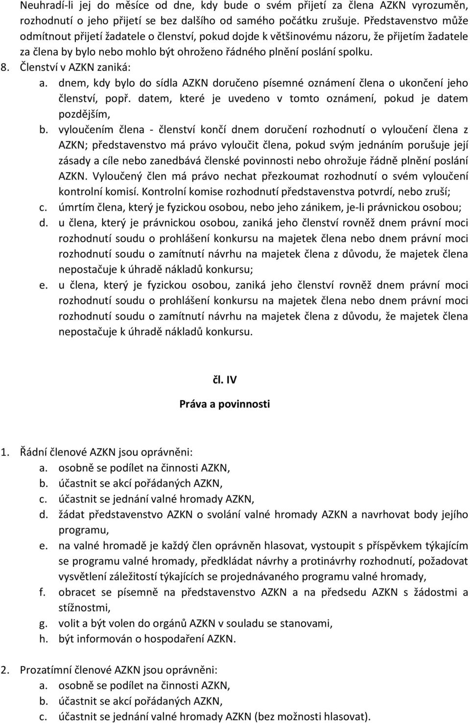 Členství v AZKN zaniká: a. dnem, kdy bylo do sídla AZKN doručeno písemné oznámení člena o ukončení jeho členství, popř. datem, které je uvedeno v tomto oznámení, pokud je datem pozdějším, b.