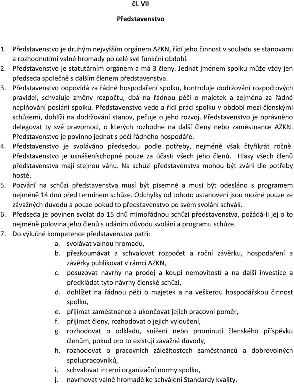 členy. Jednat jménem spolku může vždy jen předseda společně s dalším členem představenstva. 3.