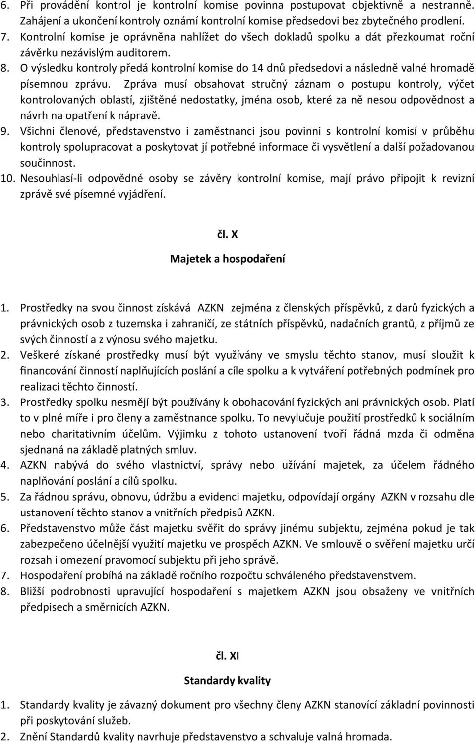 O výsledku kontroly předá kontrolní komise do 14 dnů předsedovi a následně valné hromadě písemnou zprávu.