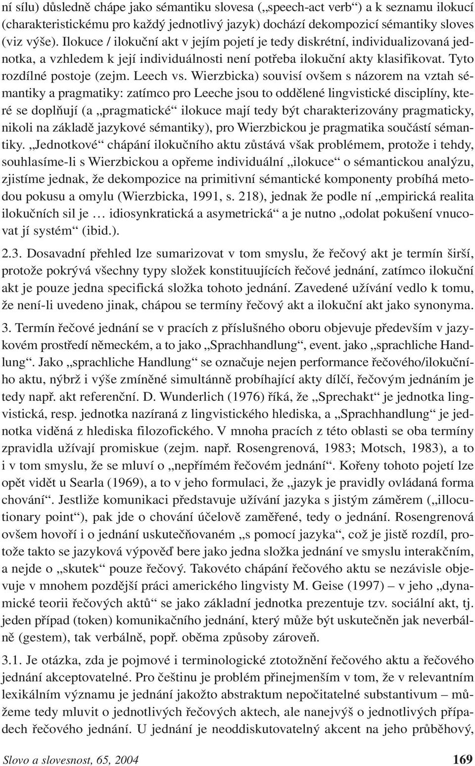 Wierzbicka) souvisí ovšem s názorem na vztah sémantiky a pragmatiky: zatímco pro Leeche jsou to oddělené lingvistické disciplíny, které se doplňují (a pragmatické ilokuce mají tedy být