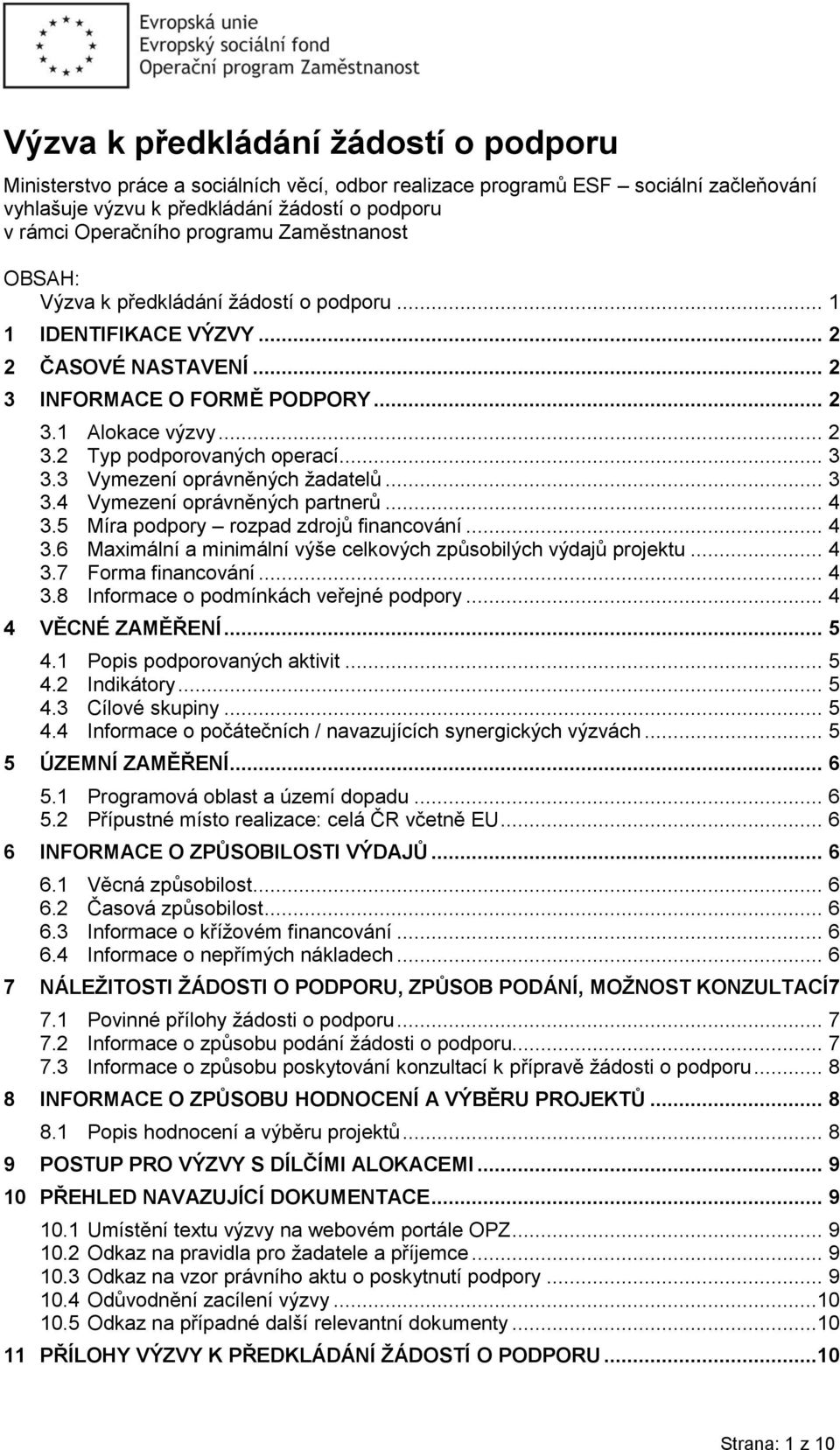 .. 3 3.3 Vymezení oprávněných žadatelů... 3 3.4 Vymezení oprávněných partnerů... 4 3.5 Míra podpory rozpad zdrojů financování... 4 3.6 Maximální a minimální výše celkových způsobilých výdajů projektu.