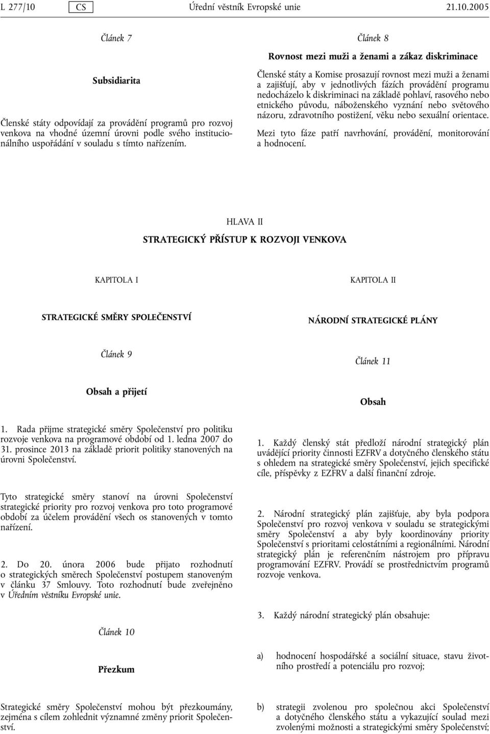 diskriminaci na základě pohlaví, rasového nebo etnického původu, náboženského vyznání nebo světového názoru, zdravotního postižení, věku nebo sexuální orientace.