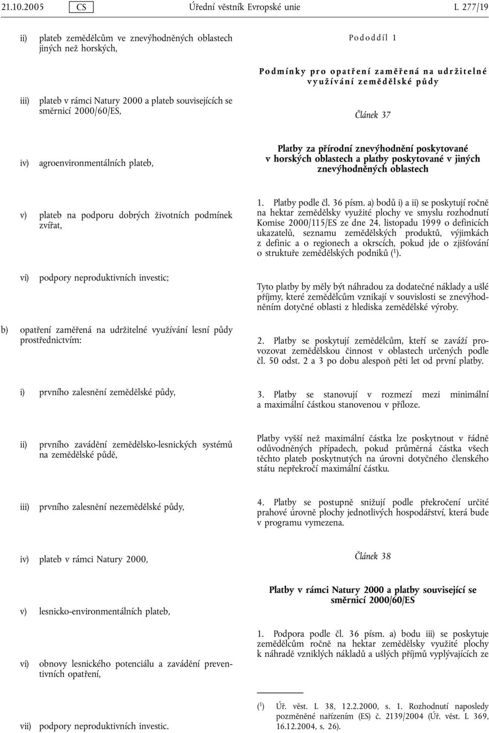 Pododdíl 1 Podmínky pro opatř ení zaměřená na udrž itelné využ ívání země d ě lské pů dy Článek 37 iv) agroenvironmentálních plateb, Platby za přírodní znevýhodnění poskytované v horských oblastech a