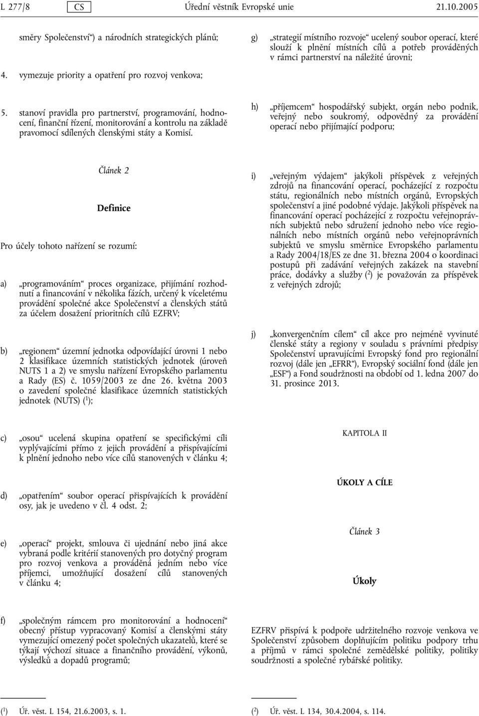 5. stanoví pravidla pro partnerství, programování, hodnocení, finanční řízení, monitorování a kontrolu na základě pravomocí sdílených členskými státy a Komisí.