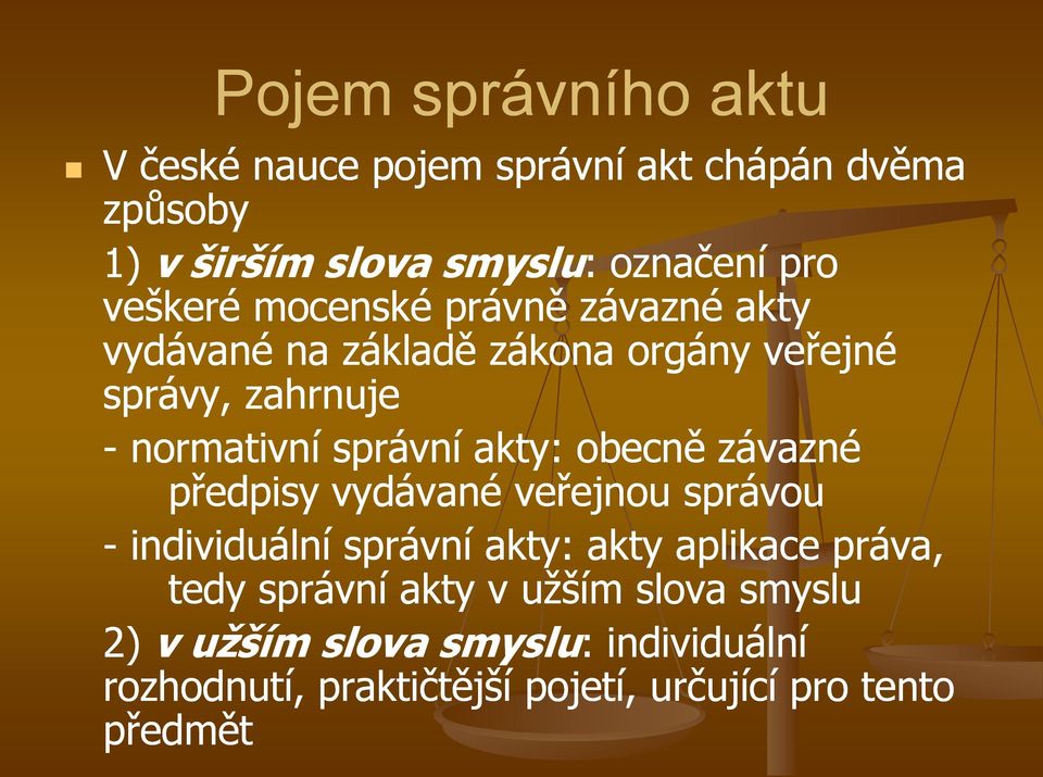 akty: obecně závazné předpisy vydávané veřejnou správou - individuální správní akty: akty aplikace práva, tedy správní