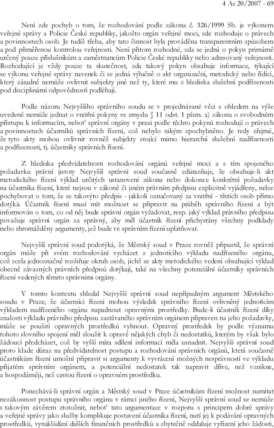 Je tudíž třeba, aby tato činnost byla prováděna transparentním způsobem a pod přiměřenou kontrolou veřejnosti.