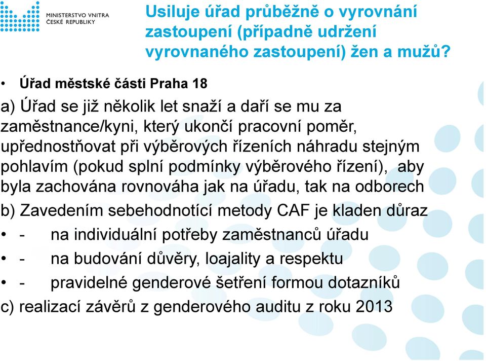 pohlavím (pokud splní podmínky výběrového řízení), aby byla zachována rovnováha jak na úřadu, tak na odborech b) Zavedením sebehodnotící metody CAF je kladen