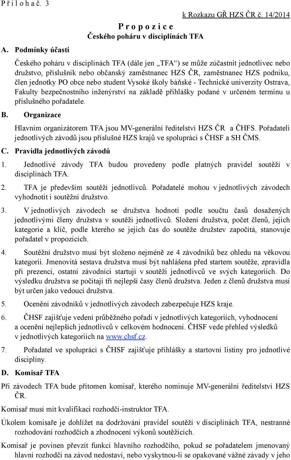 zaměstnanec HZS podniku, člen jednotky PO obce nebo student Vysoké školy báňské - Technické univerzity Ostrava, Fakulty bezpečnostního inženýrství na základě přihlášky podané v určeném termínu u