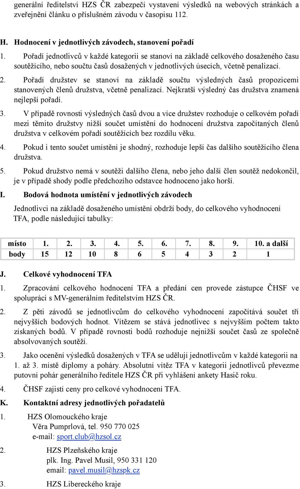 Pořadí družstev se stanoví na základě součtu výsledných časů propozicemi stanovených členů družstva, včetně penalizací. Nejkratší výsledný čas družstva znamená nejlepší pořadí. 3.