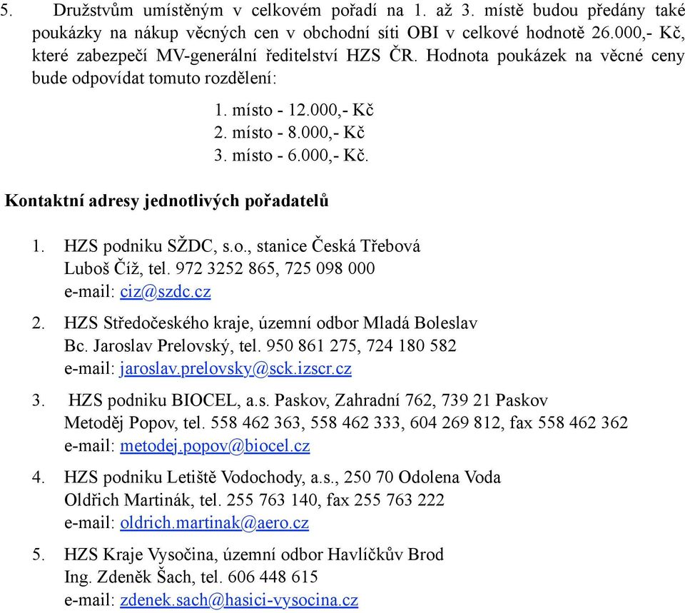 HZS podniku SŽDC, s.o., stanice Česká Třebová Luboš Číž, tel. 972 3252 865, 725 098 000 e-mail: ciz@szdc.cz 2. HZS Středočeského kraje, územní odbor Mladá Boleslav Bc. Jaroslav Prelovský, tel.