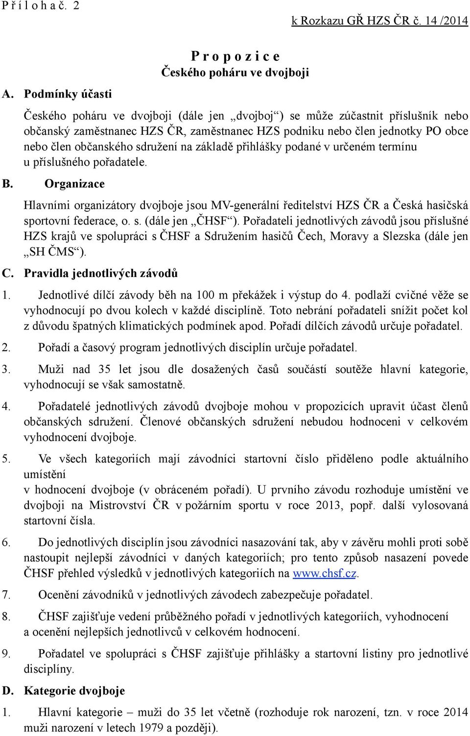 člen jednotky PO obce nebo člen občanského sdružení na základě přihlášky podané v určeném termínu u příslušného pořadatele. B.