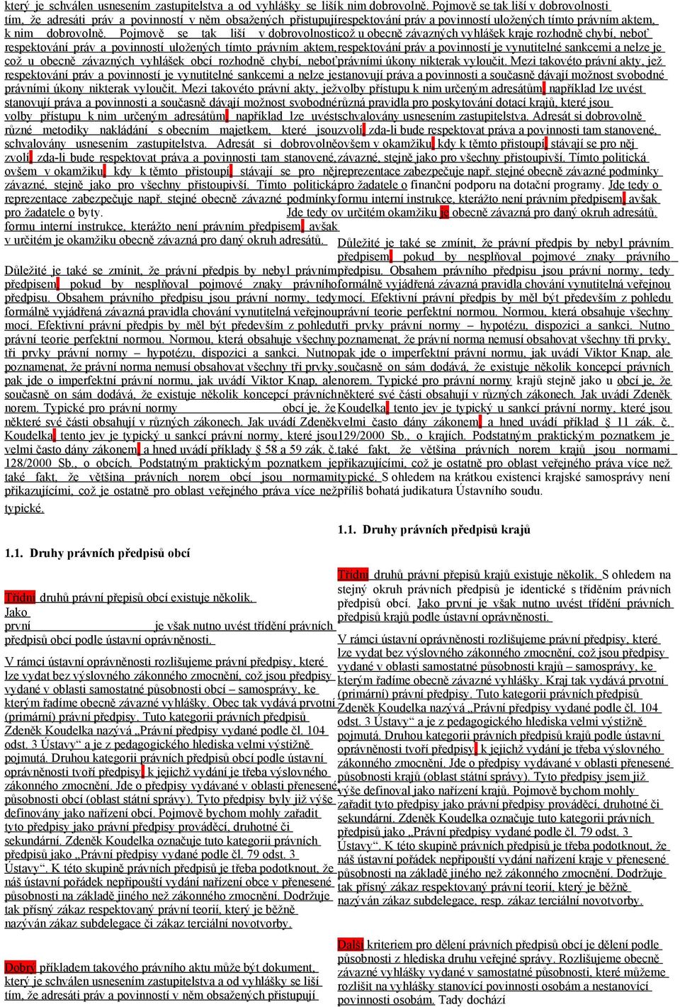 Pojmově se tak liší v dobrovolnosti což u obecně závazných vyhlášek kraje rozhodně chybí, neboť respektování práv a povinností uložených tímto právním aktem, respektování práv a povinností je