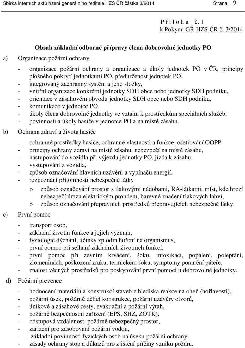 jednotkami PO, předurčenost jednotek PO, - integrovaný záchranný systém a jeho složky, - vnitřní organizace konkrétní jednotky SDH obce nebo jednotky SDH podniku, - orientace v zásahovém obvodu