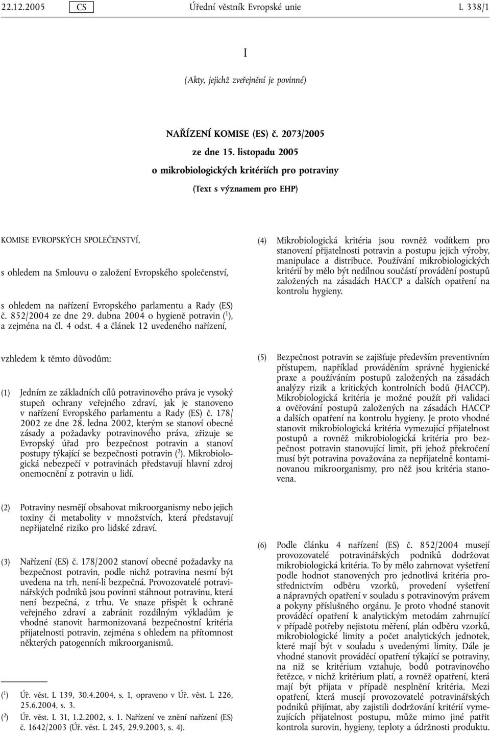 Evropského parlamentu a Rady (ES) č. 852/2004 ze dne 29. dubna 2004 o hygieně potravin ( 1 ), a zejména na čl. 4 odst.