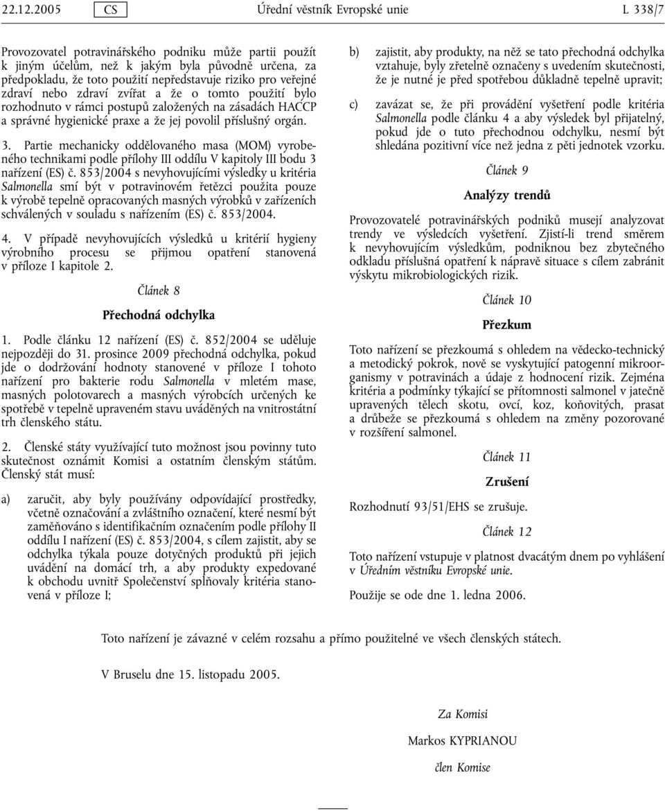 riziko pro veřejné zdraví nebo zdraví zvířat a že o tomto použití bylo rozhodnuto v rámci postupů založených na zásadách HACCP a správné hygienické praxe a že jej povolil příslušný orgán. 3.