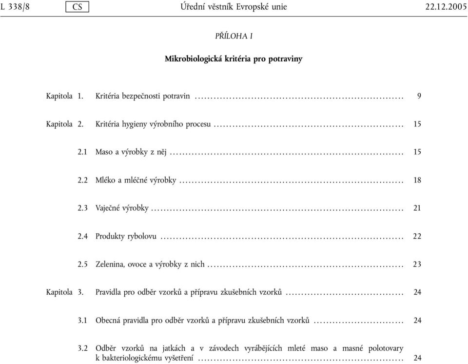 4 Produkty rybolovu... 22 2.5 Zelenina, ovoce a výrobky z nich... 23 Kapitola 3. Pravidla pro odběr vzorků a přípravu zkušebních vzorků... 24 3.