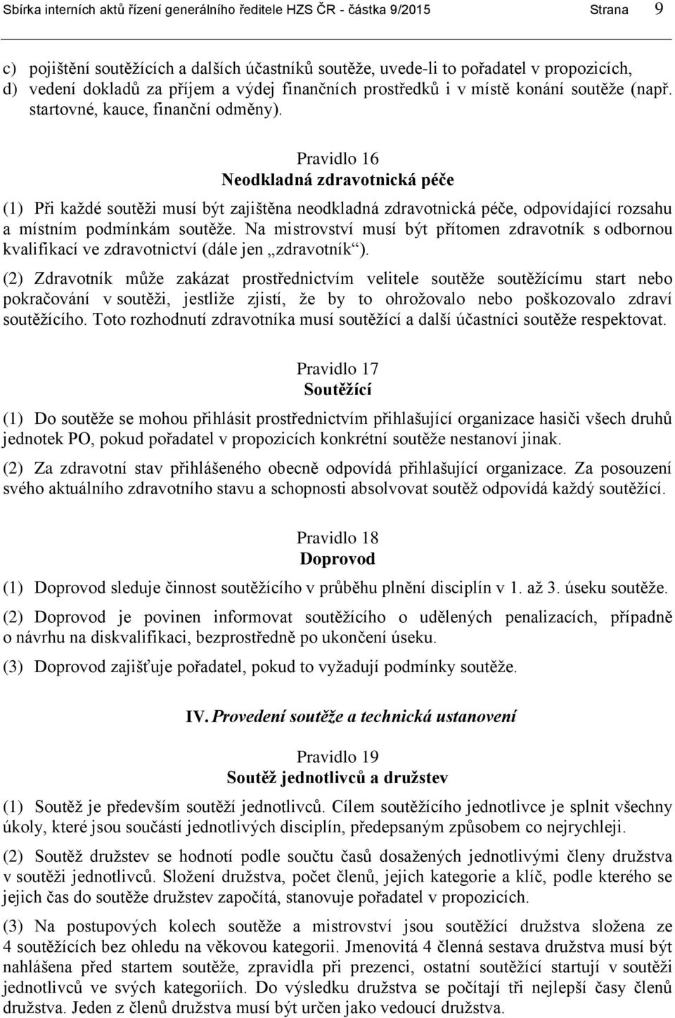 Pravidlo 16 Neodkladná zdravotnická péče (1) Při každé soutěži musí být zajištěna neodkladná zdravotnická péče, odpovídající rozsahu a místním podmínkám soutěže.