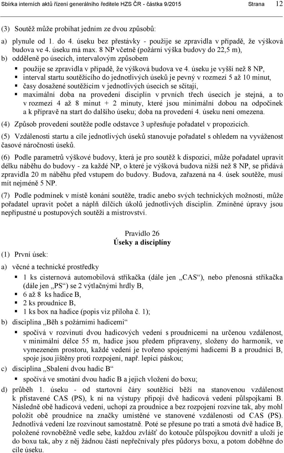 8 NP včetně (požární výška budovy do 22,5 m), b) odděleně po úsecích, intervalovým způsobem použije se zpravidla v případě, že výšková budova ve 4.
