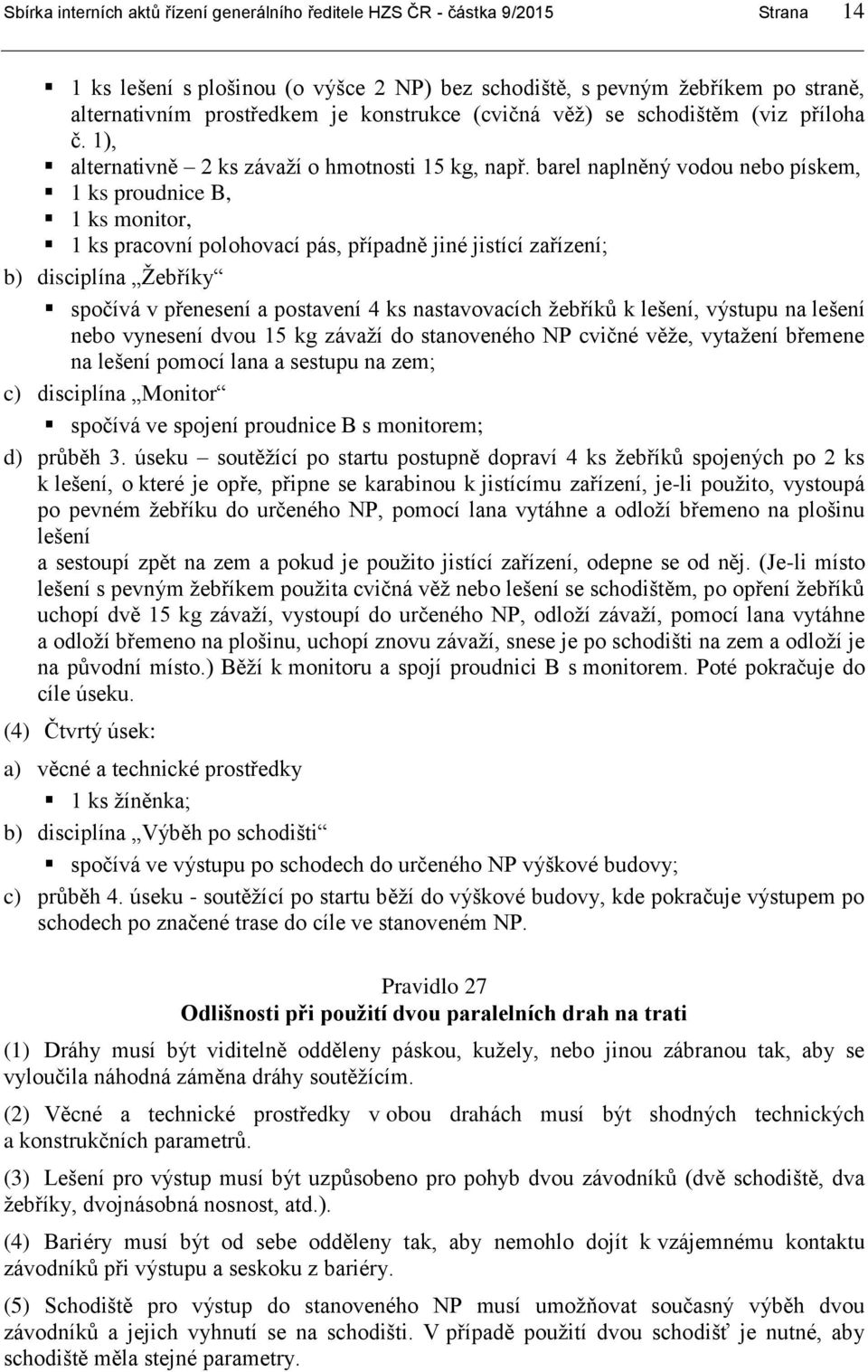 barel naplněný vodou nebo pískem, 1 ks proudnice B, 1 ks monitor, 1 ks pracovní polohovací pás, případně jiné jistící zařízení; b) disciplína Žebříky spočívá v přenesení a postavení 4 ks
