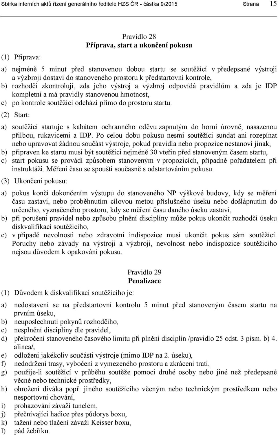 pravidly stanovenou hmotnost, c) po kontrole soutěžící odchází přímo do prostoru startu.