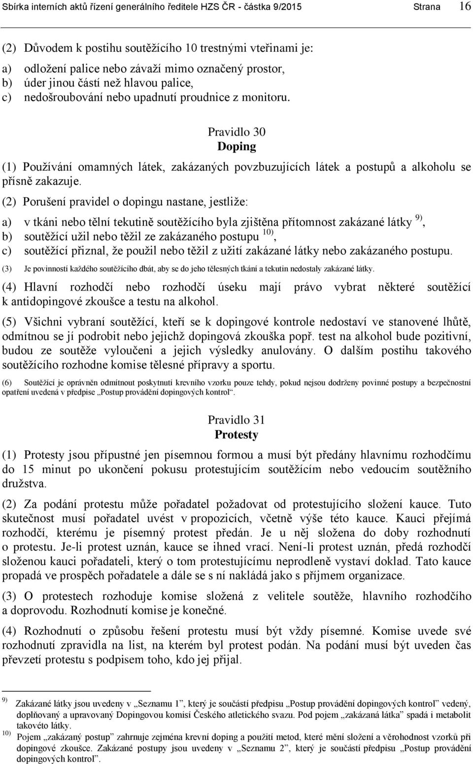 Pravidlo 30 Doping (1) Používání omamných látek, zakázaných povzbuzujících látek a postupů a alkoholu se přísně zakazuje.