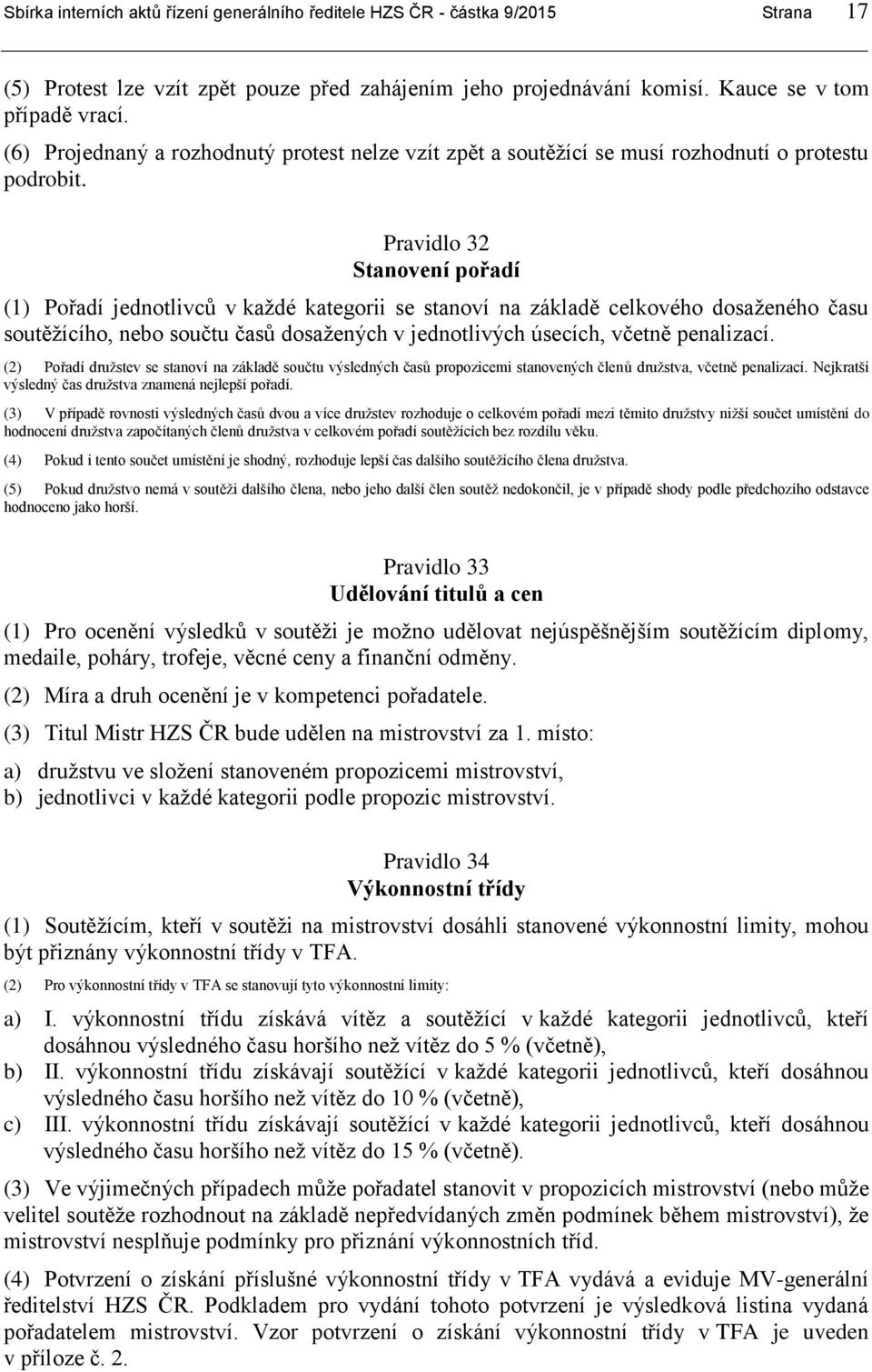 Pravidlo 32 Stanovení pořadí (1) Pořadí jednotlivců v každé kategorii se stanoví na základě celkového dosaženého času soutěžícího, nebo součtu časů dosažených v jednotlivých úsecích, včetně