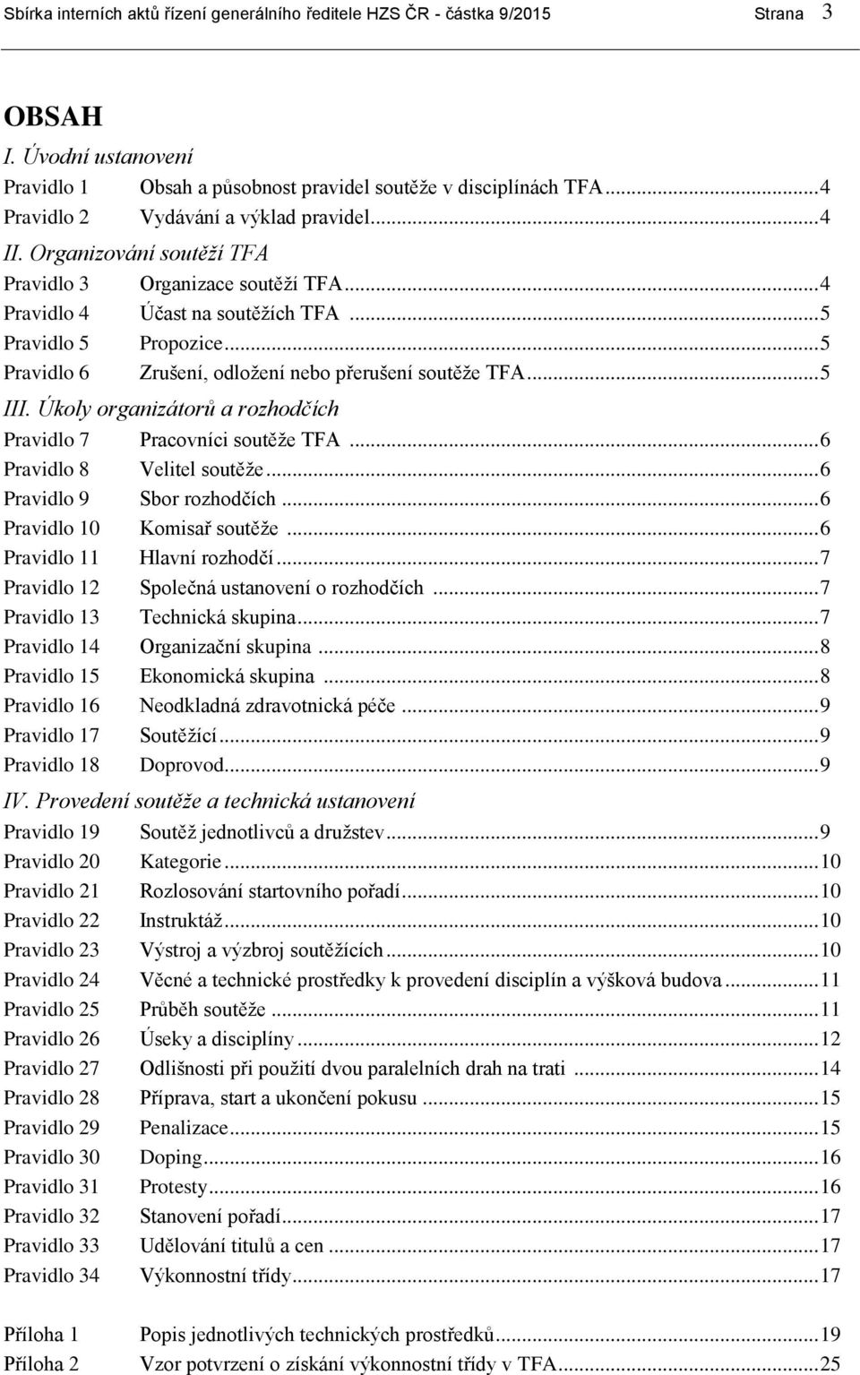 .. 5 Pravidlo 6 Zrušení, odložení nebo přerušení soutěže TFA... 5 III. Úkoly organizátorů a rozhodčích Pravidlo 7 Pracovníci soutěže TFA... 6 Pravidlo 8 Velitel soutěže... 6 Pravidlo 9 Sbor rozhodčích.