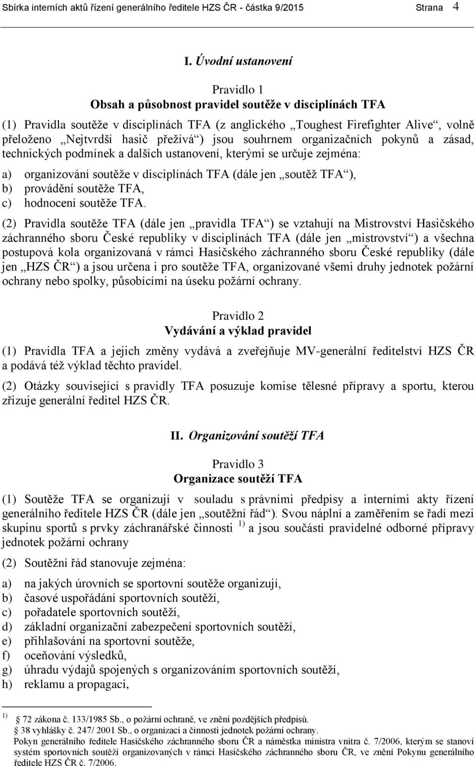 přežívá ) jsou souhrnem organizačních pokynů a zásad, technických podmínek a dalších ustanovení, kterými se určuje zejména: a) organizování soutěže v disciplínách TFA (dále jen soutěž TFA ), b)