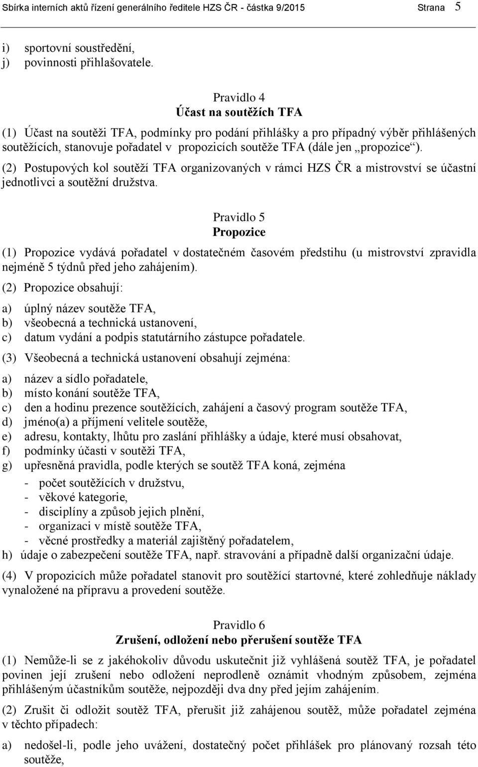 propozice ). (2) Postupových kol soutěží TFA organizovaných v rámci HZS ČR a mistrovství se účastní jednotlivci a soutěžní družstva.