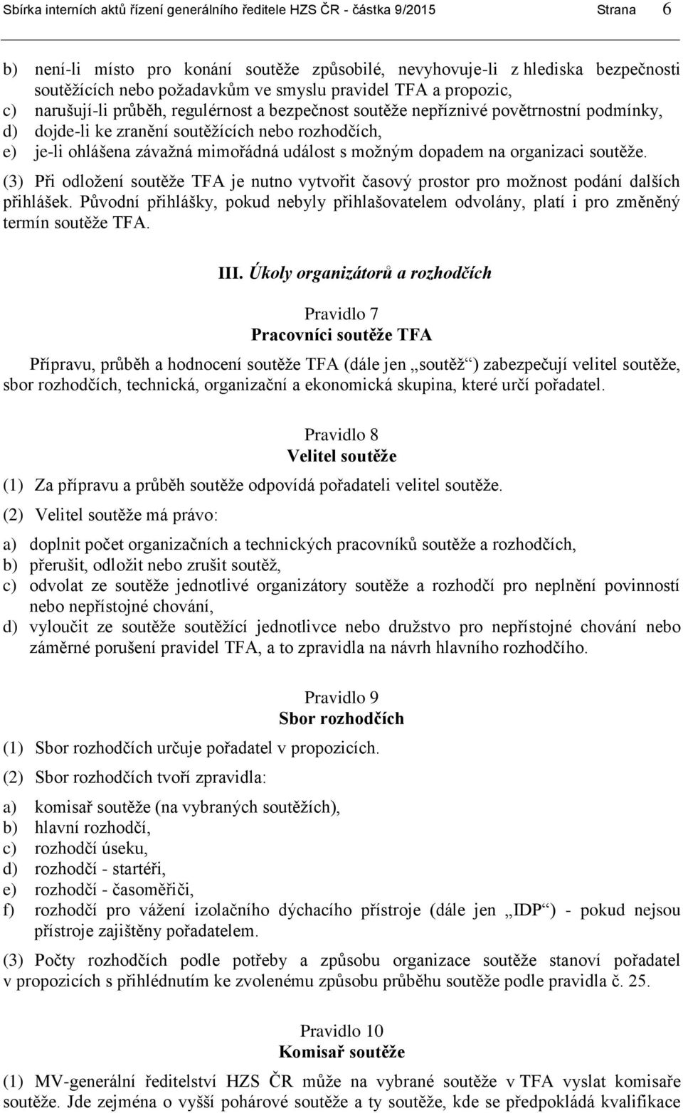 mimořádná událost s možným dopadem na organizaci soutěže. (3) Při odložení soutěže TFA je nutno vytvořit časový prostor pro možnost podání dalších přihlášek.