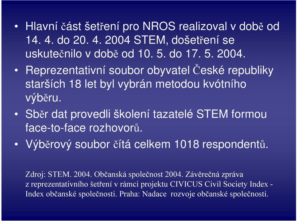 Reprezentativní soubor obyvatel České republiky starších 18 let byl vybrán metodou kvótního výběru.