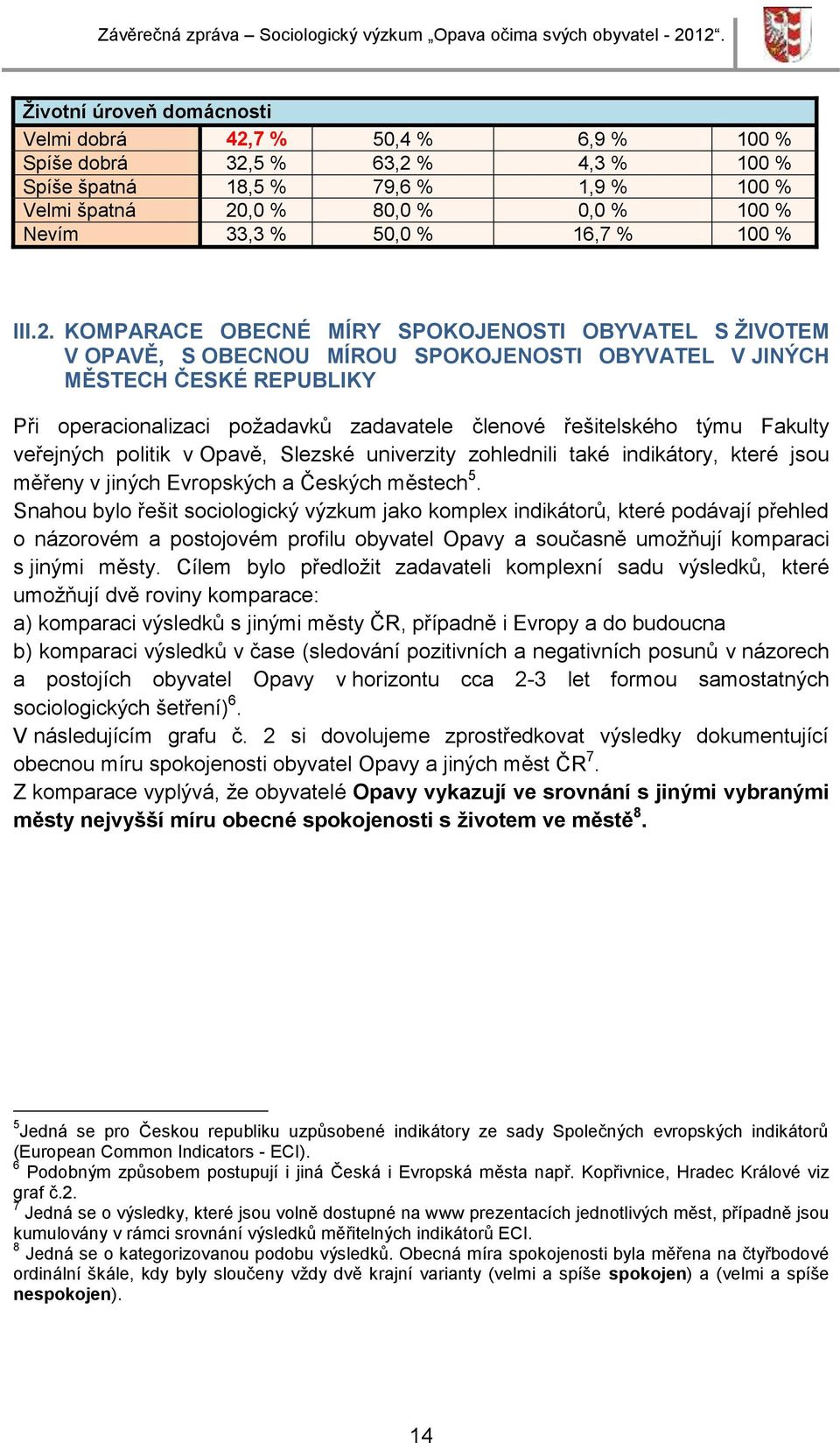 KOMPARACE OBECNÉ MÍRY SPOKOJENOSTI OBYVATEL S ŽIVOTEM V OPAVĚ, S OBECNOU MÍROU SPOKOJENOSTI OBYVATEL V JINÝCH MĚSTECH ČESKÉ REPUBLIKY Při operacionalizaci požadavků zadavatele členové řešitelského