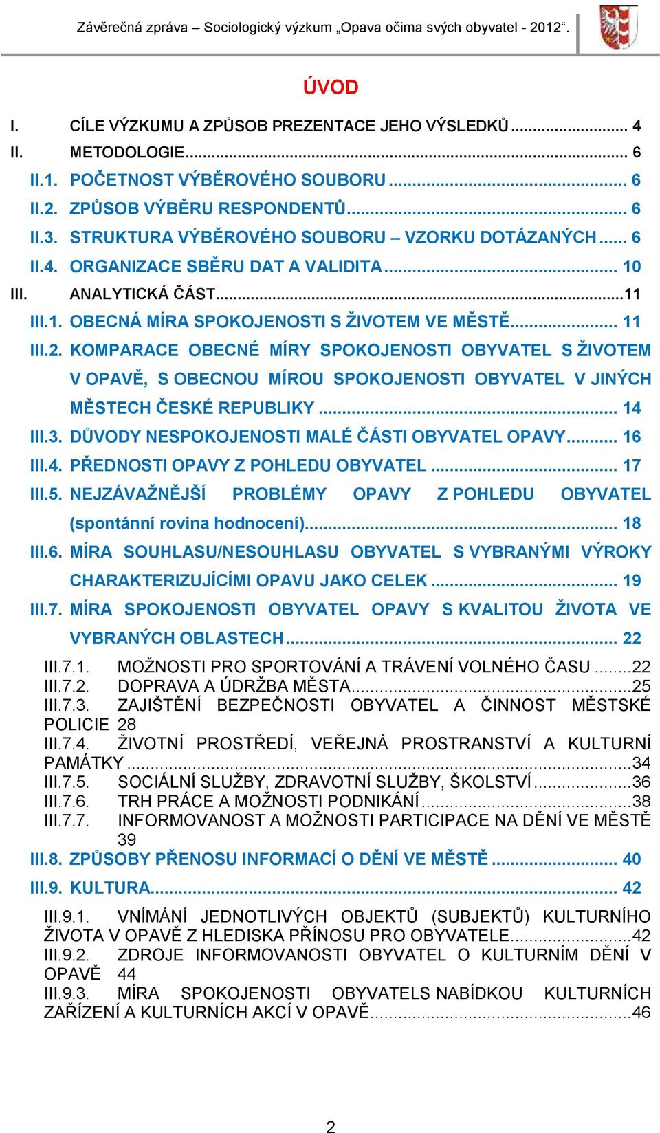 KOMPARACE OBECNÉ MÍRY SPOKOJENOSTI OBYVATEL S ŽIVOTEM V OPAVĚ, S OBECNOU MÍROU SPOKOJENOSTI OBYVATEL V JINÝCH MĚSTECH ČESKÉ REPUBLIKY... 14 III.3. DŮVODY NESPOKOJENOSTI MALÉ ČÁSTI OBYVATEL OPAVY.