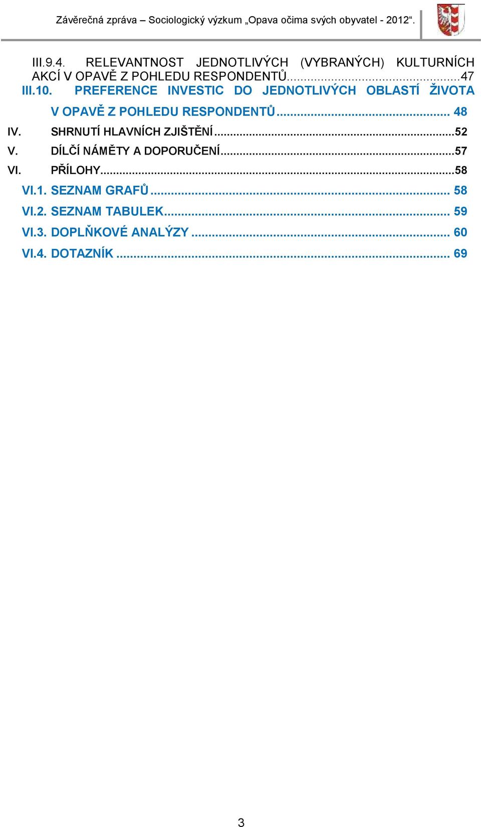 .. 48 IV. SHRNUTÍ HLAVNÍCH ZJIŠTĚNÍ...52 V. DÍLČÍ NÁMĚTY A DOPORUČENÍ...57 VI. PŘÍLOHY...58 VI.