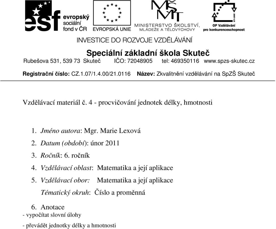 Jméno autora: Mgr. Marie Lexová 2. Datum (období): únor 2011 3. Ročník: 6. ročník 4. Vzdělávací oblast: Matematika a její aplikace 5.