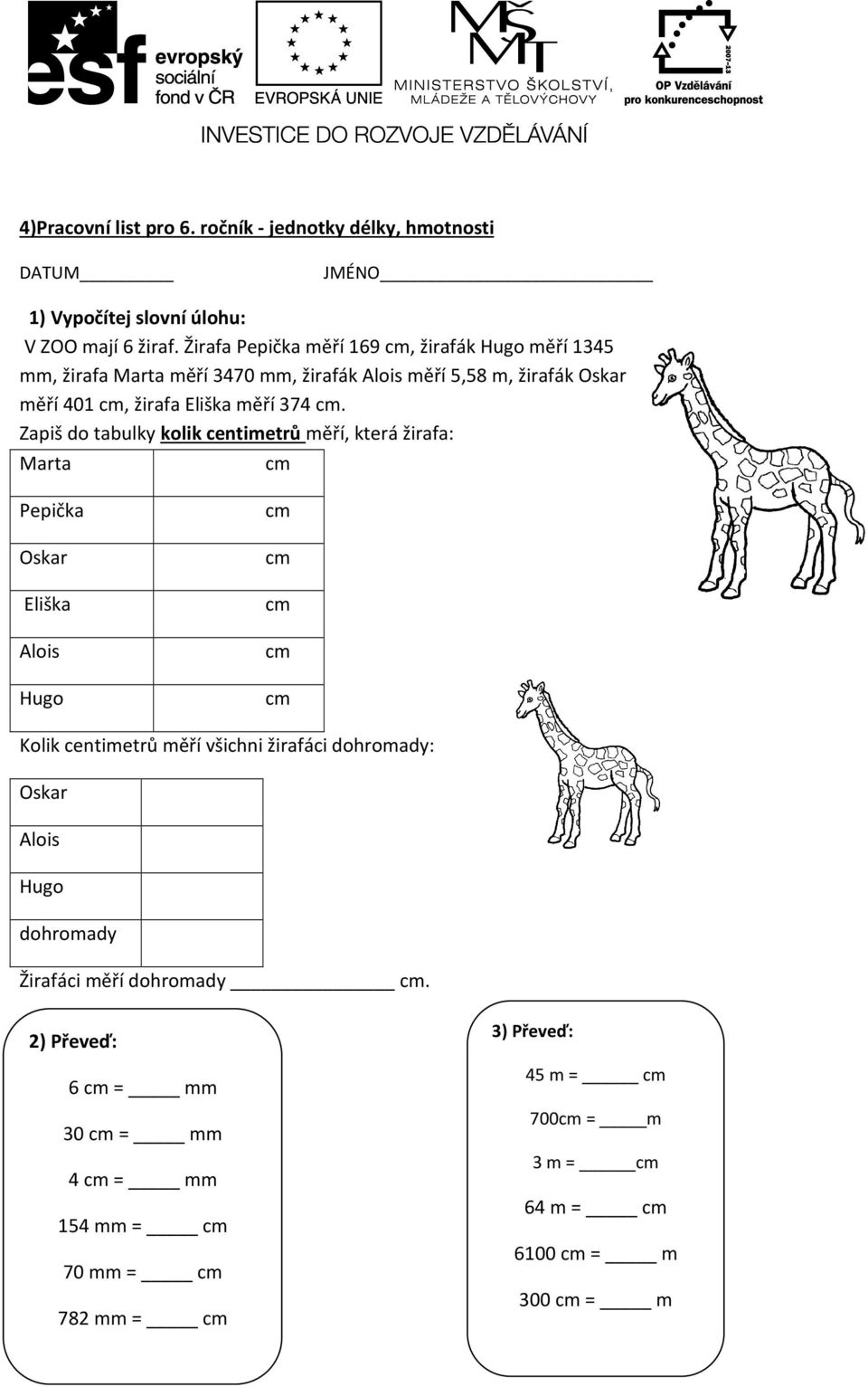 cm. Zapiš do tabulky kolik centimetrů měří, která žirafa: Marta cm Pepička Oskar Eliška Alois Hugo cm cm cm cm cm Kolik centimetrů měří všichni žirafáci