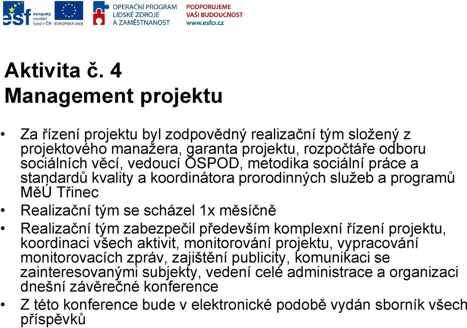 OSPOD, metodika sociální práce a standardů kvality a koordinátora prorodinných služeb a programů MěÚ Třinec Realizační tým se scházel 1x měsíčně Realizační tým