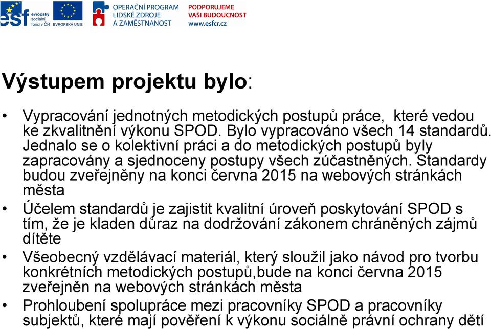 Standardy budou zveřejněny na konci června 2015 na webových stránkách města Účelem standardů je zajistit kvalitní úroveň poskytování SPOD s tím, že je kladen důraz na dodržování zákonem