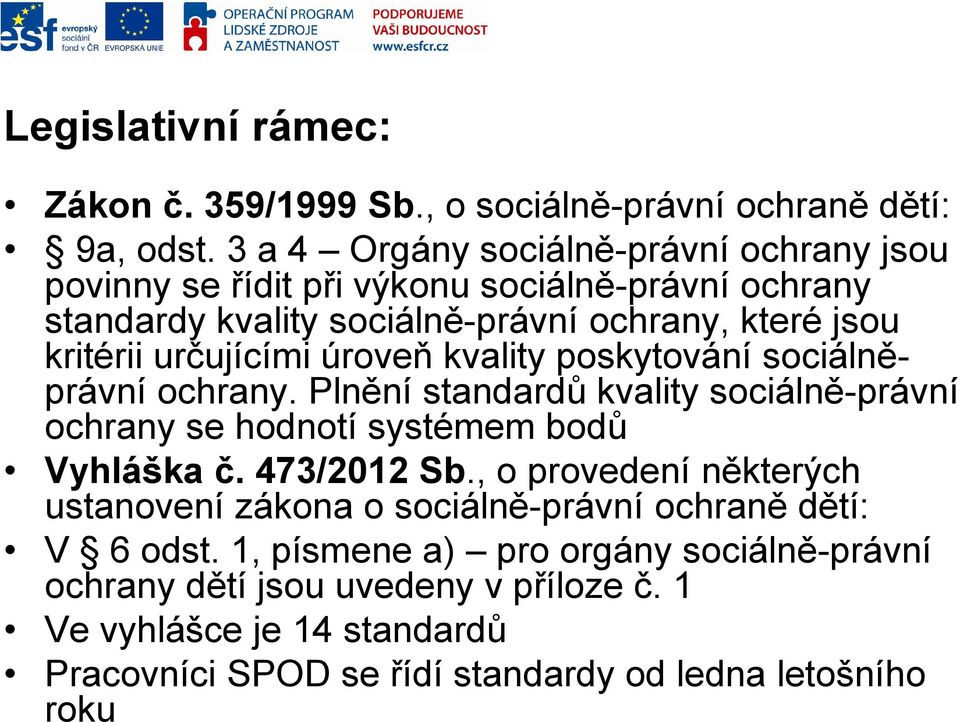 určujícími úroveň kvality poskytování sociálněprávní ochrany. Plnění standardů kvality sociálně-právní ochrany se hodnotí systémem bodů Vyhláška č. 473/2012 Sb.