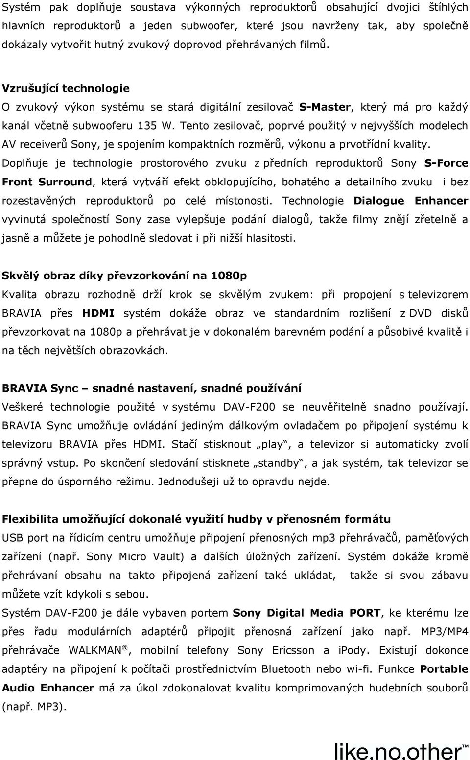 Tento zesilovač, poprvé použitý v nejvyšších modelech AV receiverů Sony, je spojením kompaktních rozměrů, výkonu a prvotřídní kvality.