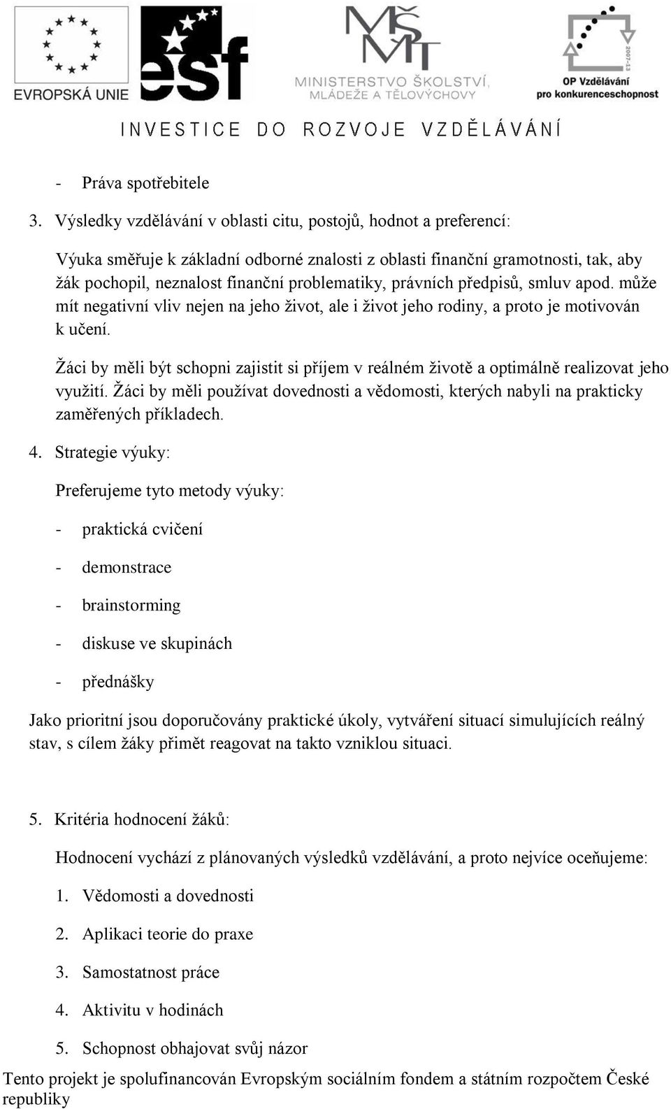 právních předpisů, smluv apod. může mít negativní vliv nejen na jeho život, ale i život jeho rodiny, a proto je motivován k učení.