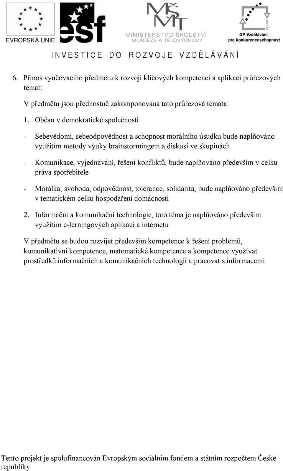 řešení konfliktů, bude naplňováno především v celku práva spotřebitele - Morálka, svoboda, odpovědnost, tolerance, solidarita, bude naplňováno především v tematickém celku hospodaření domácnosti 2.