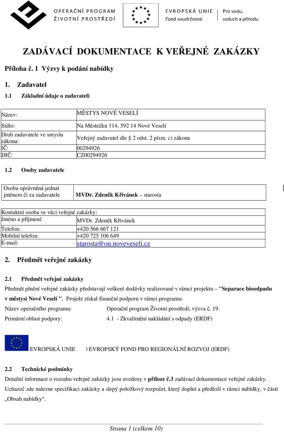 c) zákona IČ: 00294926 DIČ: CZ00294926 1.2 Osoby zadavatele Osoba oprávněná jednat jménem či za zadavatele MVDr.