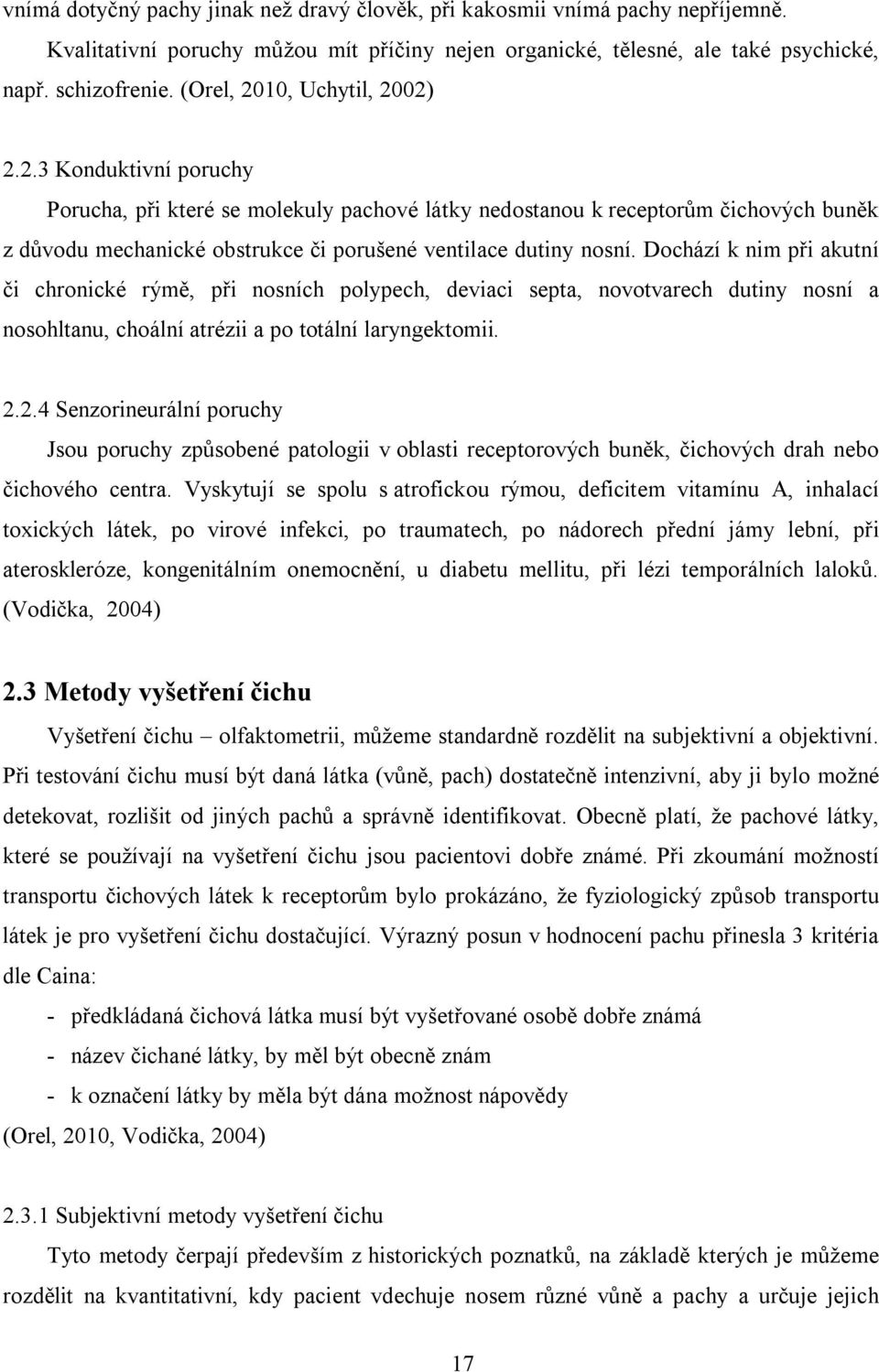 Dochází k nim při akutní či chronické rýmě, při nosních polypech, deviaci septa, novotvarech dutiny nosní a nosohltanu, choální atrézii a po totální laryngektomii. 2.