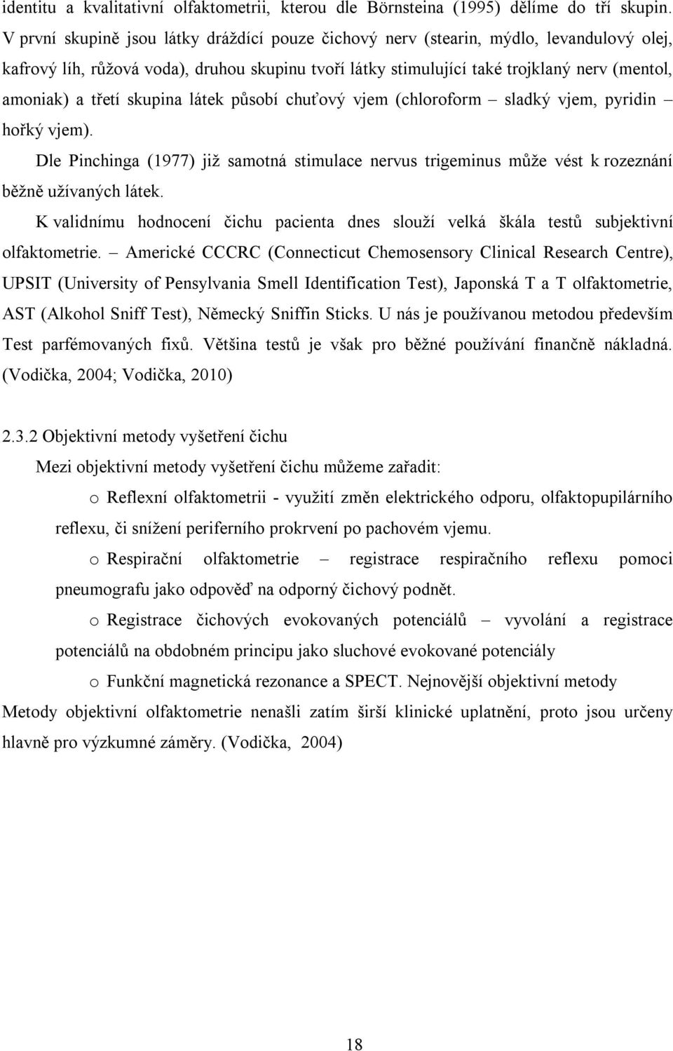 třetí skupina látek působí chuťový vjem (chloroform sladký vjem, pyridin hořký vjem). Dle Pinchinga (1977) již samotná stimulace nervus trigeminus může vést k rozeznání běžně užívaných látek.