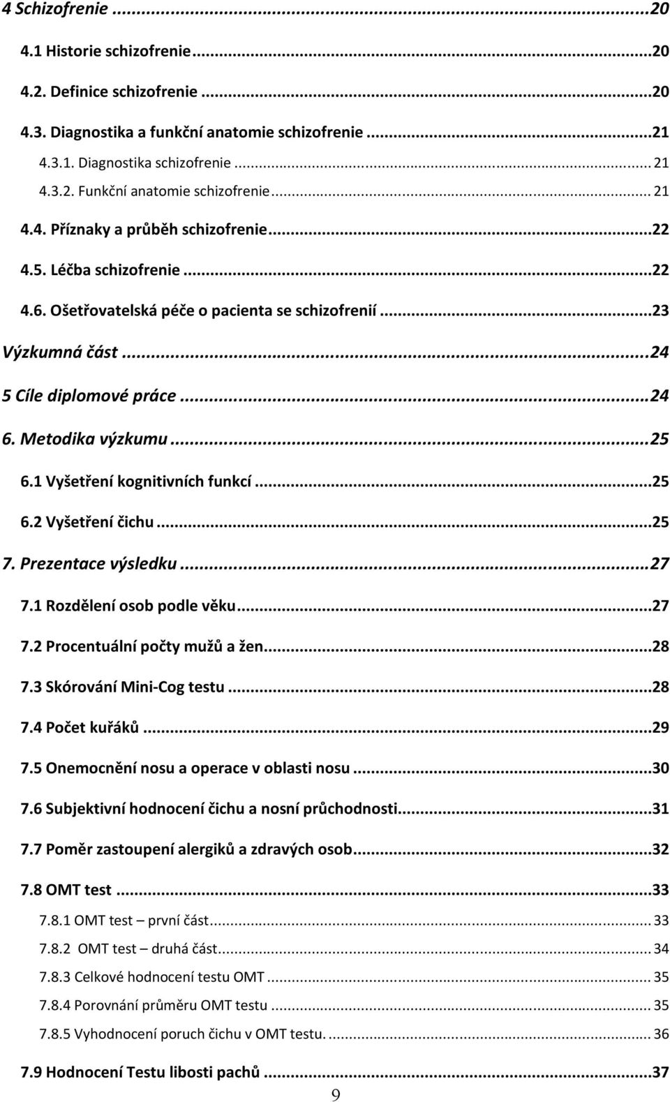 Metodika výzkumu... 25 6.1 Vyšetření kognitivních funkcí...25 6.2 Vyšetření čichu...25 7. Prezentace výsledku... 27 7.1 Rozdělení osob podle věku...27 7.2 Procentuální počty mužů a žen...28 7.