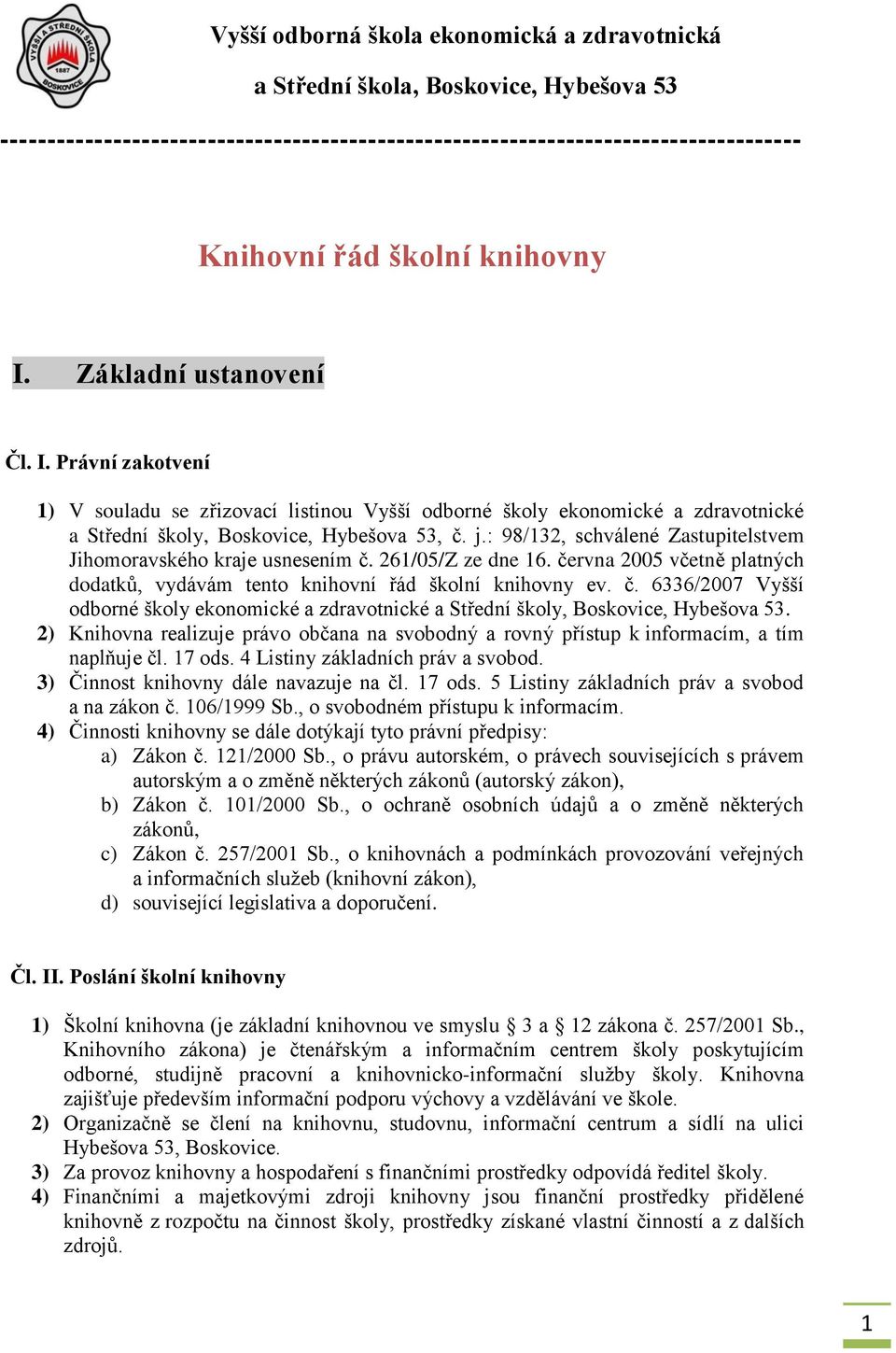 : 98/132, schválené Zastupitelstvem Jihomoravského kraje usnesením č. 261/05/Z ze dne 16. června 2005 včetně platných dodatků, vydávám tento knihovní řád školní knihovny ev. č. 6336/2007 Vyšší odborné školy ekonomické a zdravotnické a Střední školy, Boskovice, Hybešova 53.