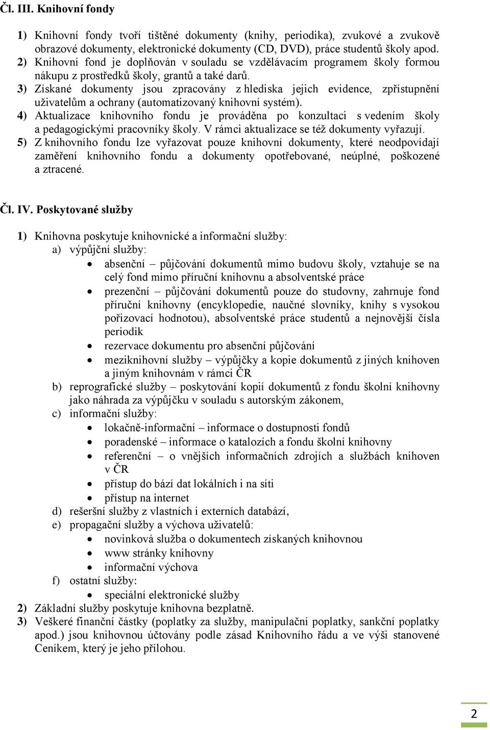 3) Získané dokumenty jsou zpracovány z hlediska jejich evidence, zpřístupnění uživatelům a ochrany (automatizovaný knihovní systém).