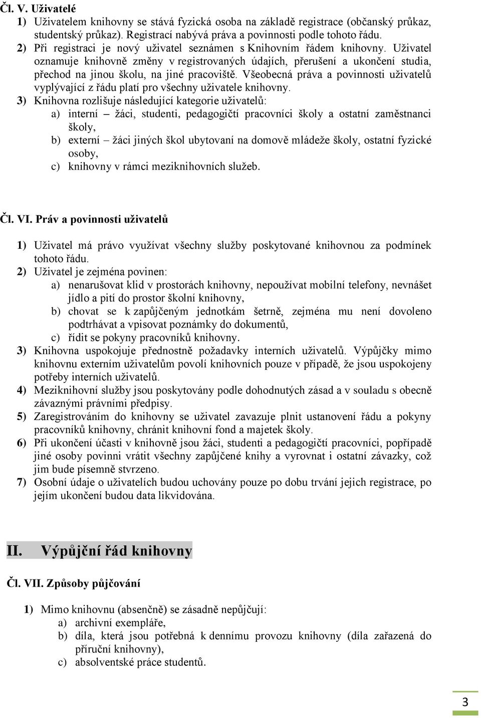 Uživatel oznamuje knihovně změny v registrovaných údajích, přerušení a ukončení studia, přechod na jinou školu, na jiné pracoviště.