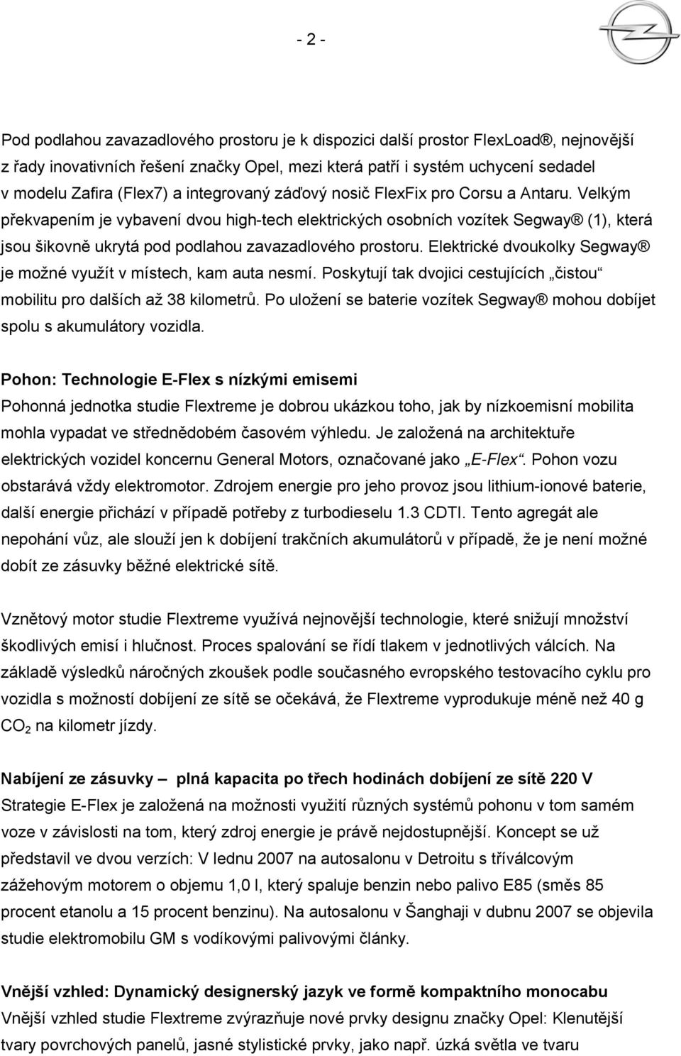 Velkým překvapením je vybavení dvou high-tech elektrických osobních vozítek Segway (1), která jsou šikovně ukrytá pod podlahou zavazadlového prostoru.